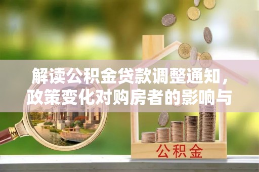 外埔解读公积金贷款调整通知，政策变化对购房者的影响与机遇