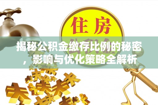 外埔揭秘公积金缴存比例的秘密，影响与优化策略全解析