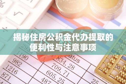 外埔揭秘住房公积金代办提取的便利性与注意事项