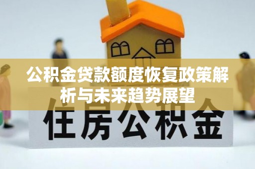 外埔公积金贷款额度恢复政策解析与未来趋势展望