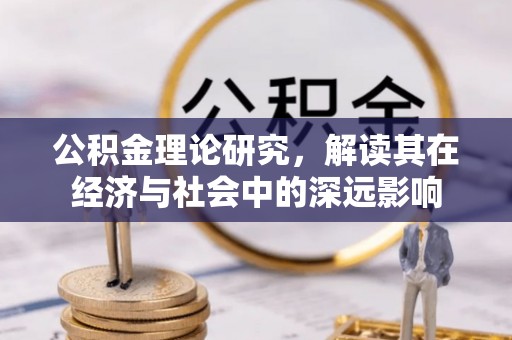 外埔公积金理论研究，解读其在经济与社会中的深远影响