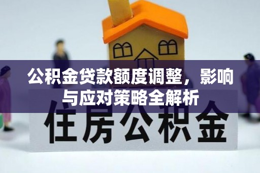 外埔公积金贷款额度调整，影响与应对策略全解析