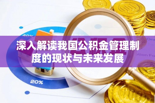 外埔深入解读我国公积金管理制度的现状与未来发展