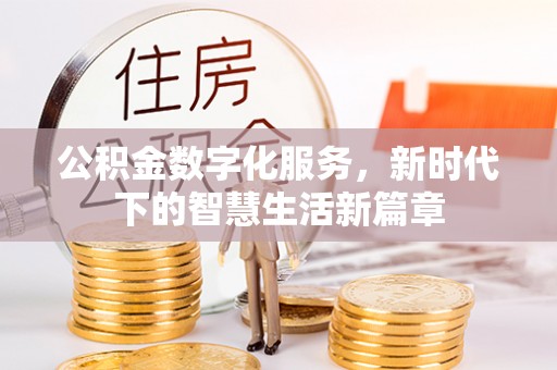 外埔公积金数字化服务，新时代下的智慧生活新篇章