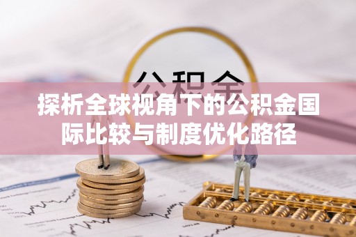 外埔探析全球视角下的公积金国际比较与制度优化路径