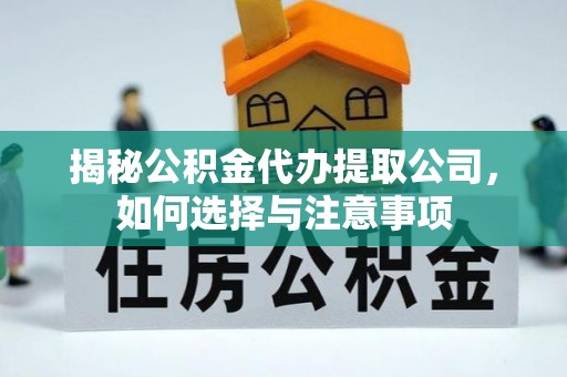 外埔揭秘公积金代办提取公司，如何选择与注意事项