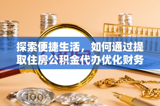 外埔探索便捷生活，如何通过提取住房公积金代办优化财务规划