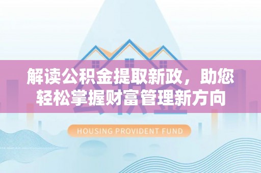 外埔解读公积金提取新政，助您轻松掌握财富管理新方向