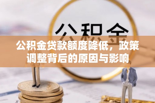 外埔公积金贷款额度降低，政策调整背后的原因与影响