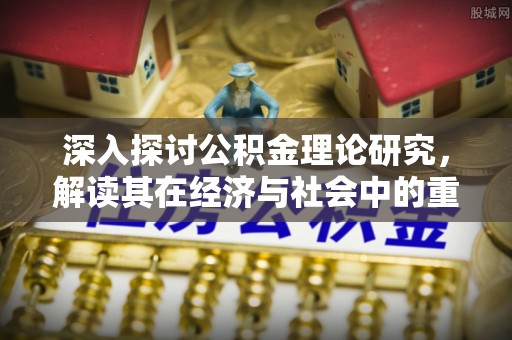 外埔深入探讨公积金理论研究，解读其在经济与社会中的重要角色