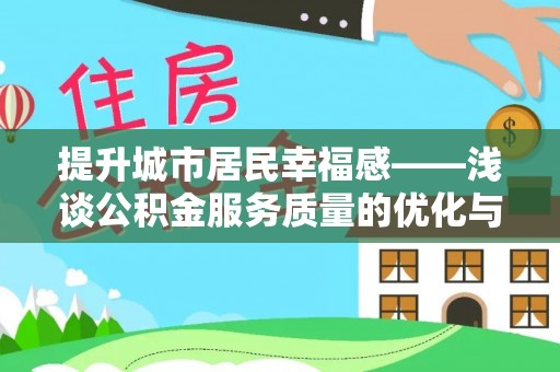 外埔提升城市居民幸福感——浅谈公积金服务质量的优化与未来