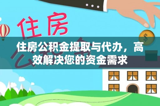 外埔住房公积金提取与代办，高效解决您的资金需求