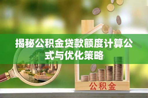 外埔揭秘公积金贷款额度计算公式与优化策略