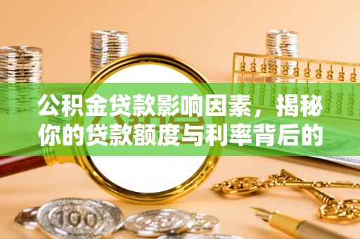 外埔公积金贷款影响因素，揭秘你的贷款额度与利率背后的秘密