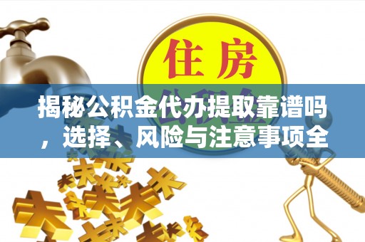 外埔揭秘公积金代办提取靠谱吗，选择、风险与注意事项全解析