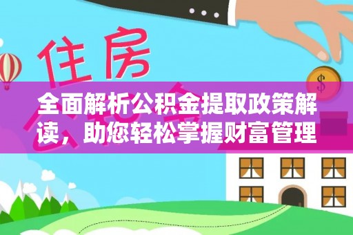 外埔全面解析公积金提取政策解读，助您轻松掌握财富管理新方向