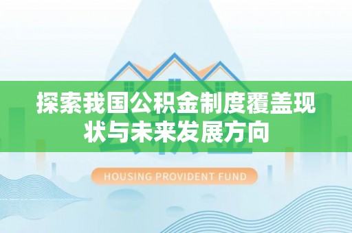 外埔探索我国公积金制度覆盖现状与未来发展方向
