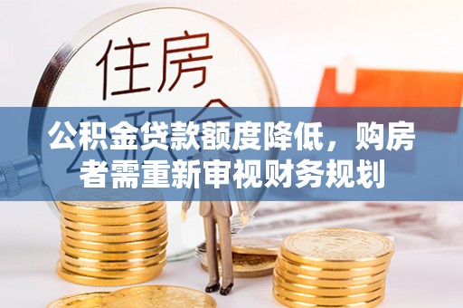 外埔公积金贷款额度降低，购房者需重新审视财务规划