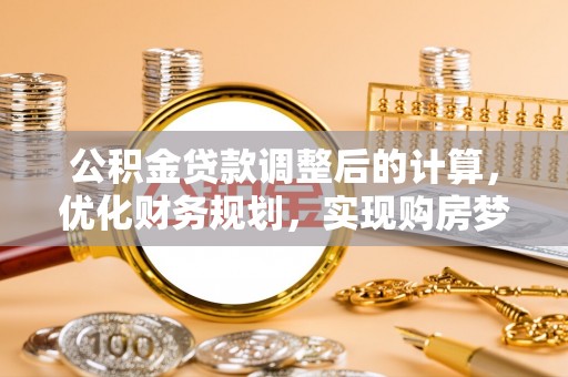 外埔公积金贷款调整后的计算，优化财务规划，实现购房梦想