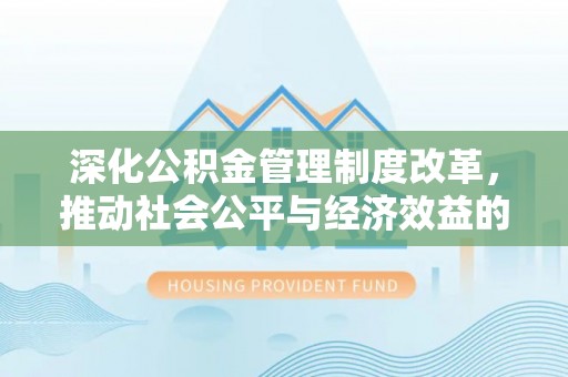 外埔深化公积金管理制度改革，推动社会公平与经济效益的双赢