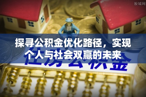 外埔探寻公积金优化路径，实现个人与社会双赢的未来