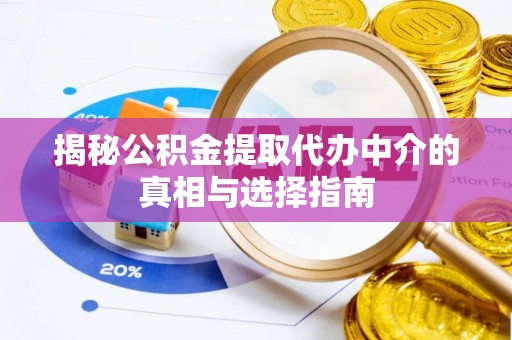 外埔揭秘公积金提取代办中介的真相与选择指南