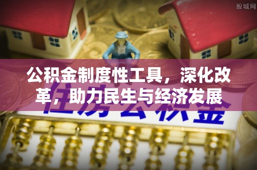 外埔公积金制度性工具，深化改革，助力民生与经济发展