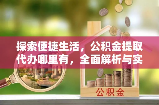 外埔探索便捷生活，公积金提取代办哪里有，全面解析与实用指南