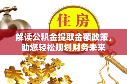 外埔解读公积金提取金额政策，助您轻松规划财务未来