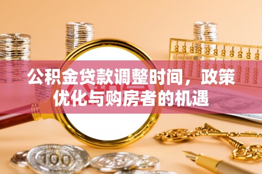 外埔公积金贷款调整时间，政策优化与购房者的机遇