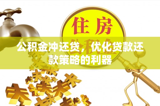外埔公积金冲还贷，优化贷款还款策略的利器