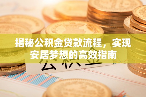 外埔揭秘公积金贷款流程，实现安居梦想的高效指南