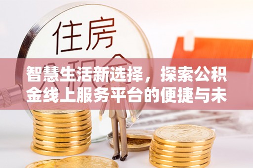 外埔智慧生活新选择，探索公积金线上服务平台的便捷与未来