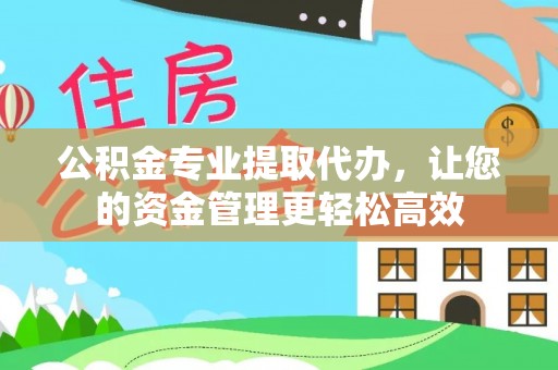 外埔公积金专业提取代办，让您的资金管理更轻松高效