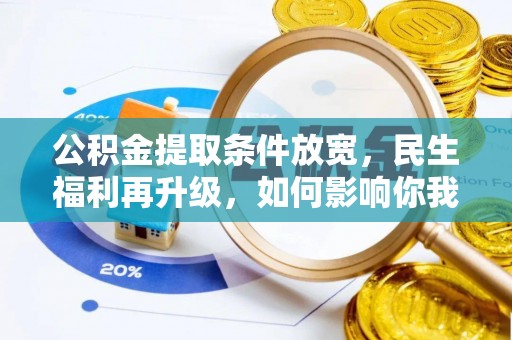 外埔公积金提取条件放宽，民生福利再升级，如何影响你我生活？