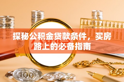 外埔探秘公积金贷款条件，买房路上的必备指南
