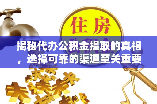 外埔揭秘代办公积金提取的真相，选择可靠的渠道至关重要