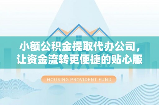 外埔小额公积金提取代办公司，让资金流转更便捷的贴心服务