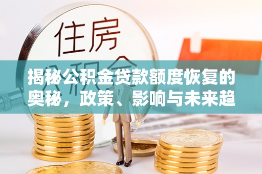 外埔揭秘公积金贷款额度恢复的奥秘，政策、影响与未来趋势