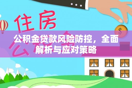 外埔公积金贷款风险防控，全面解析与应对策略
