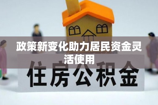 外埔政策新变化助力居民资金灵活使用