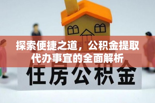 外埔探索便捷之道，公积金提取代办事宜的全面解析