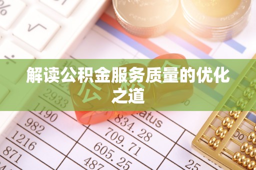 外埔解读公积金服务质量的优化之道