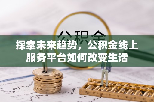 外埔探索未来趋势，公积金线上服务平台如何改变生活