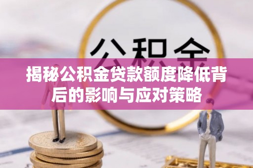 外埔揭秘公积金贷款额度降低背后的影响与应对策略