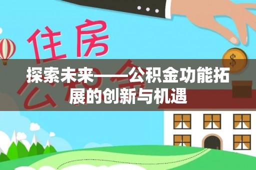 外埔探索未来——公积金功能拓展的创新与机遇