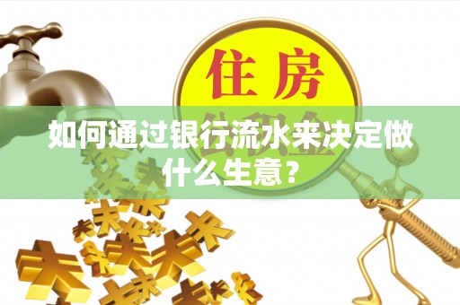 外埔如何通过银行流水来决定做什么生意？