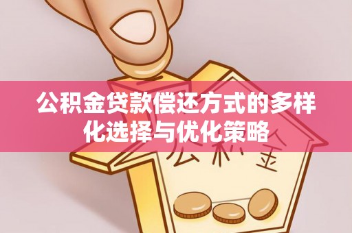 外埔公积金贷款偿还方式的多样化选择与优化策略