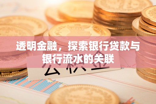 外埔透明金融，探索银行贷款与银行流水的关联