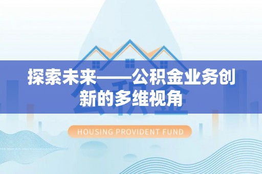 外埔探索未来——公积金业务创新的多维视角